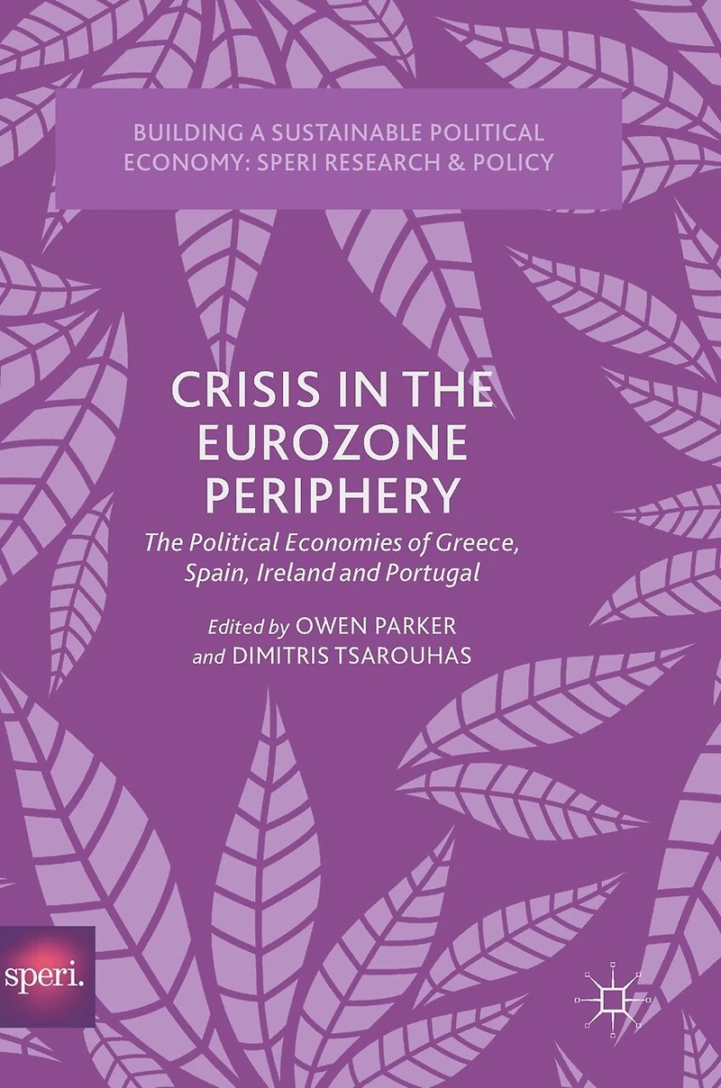 Crisis The Eurozone Periphery: Political Economies Of Greece, Spain, Ireland And Portugal