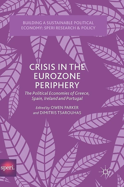 Crisis The Eurozone Periphery: Political Economies Of Greece, Spain, Ireland And Portugal