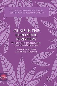 Crisis The Eurozone Periphery: Political Economies Of Greece, Spain, Ireland And Portugal