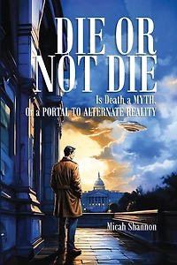Die or Not Die: Is Death a MYTH, or a PORTAL TO ALTERNATE REALITY