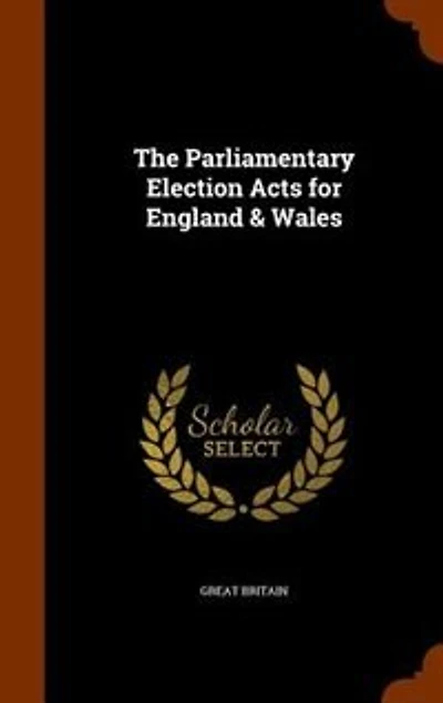 The Parliamentary Election Acts for England & Wales