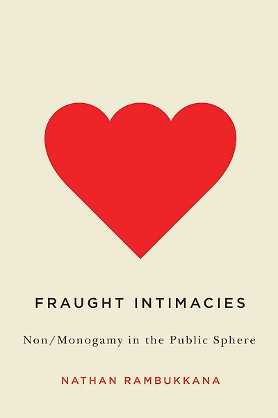 Fraught Intimacies: Non/Monogamy the Public Sphere