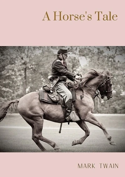 A Horse's Tale: A novel by Mark Twain written partially in the voice of Soldier Boy, who is Buffalo Bill's favorite horse, at a fictional frontier outpost with the U.S. 7th Cavalry