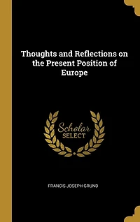 Thoughts and Reflections on the Present Position of Europe