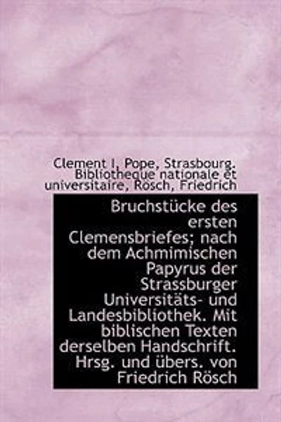 Bruchstücke des ersten Clemensbriefes; nach dem Achmimischen Papyrus der Strassburger Universitäts-