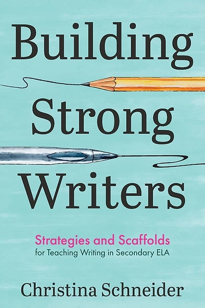 Building Strong Writers: Strategies and Scaffolds for Teaching Writing in Secondary ELA