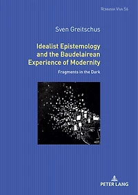 Idealist Epistemology and the Baudelairean Experience of Modernity: Fragments Dark