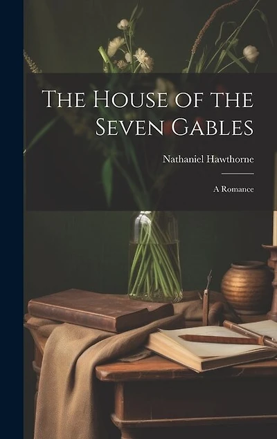 The House of the Seven Gables: A Romance