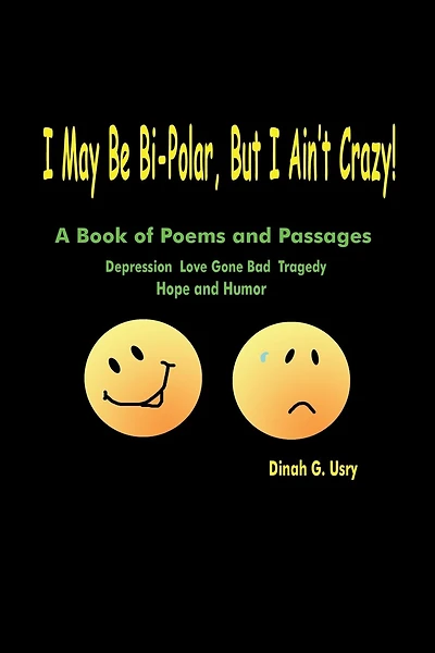 I May Be Bi-Polar, But I Ain't Crazy!: A Book of Poems and Passages