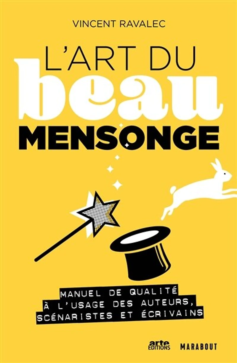 L'art du beau mensonge: Manuel de qualité à l'usage des auteurs, scénaristes et écrivains