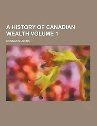 A History of Canadian Wealth Volume 1