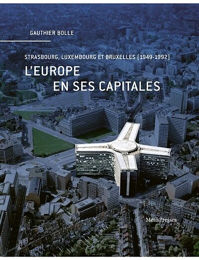 L' Europe en ses capitales: Strasbourg, Luxembourg et Bruxelles (1949-1992)