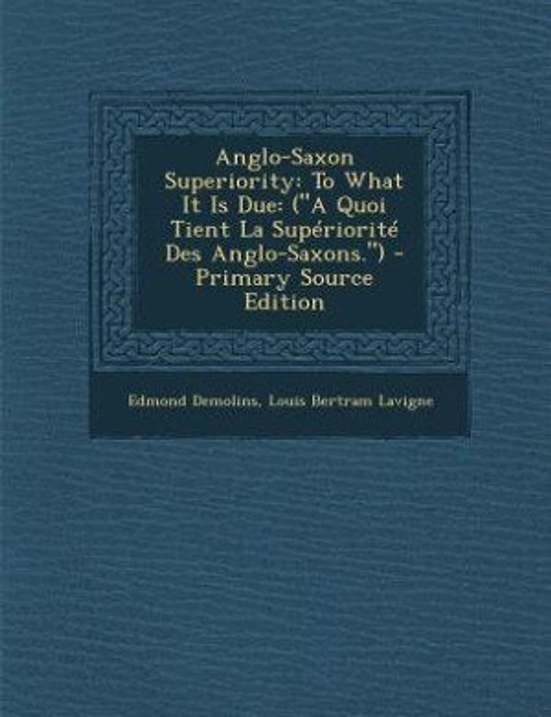 Anglo-Saxon Superiority: To What It Is Due: (A Quoi Tient La Supériorité Des Anglo-Saxons.) - Primary Source Edition
