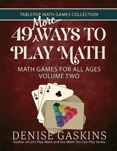 49 More Ways To Play Math: Math Games for All Ages Volume Two