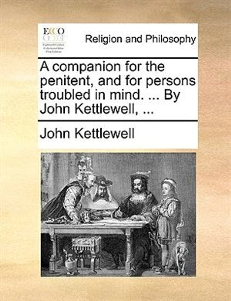 A Companion for the Penitent, and Persons Troubled Mind. ... By John Kettlewell, new Edition