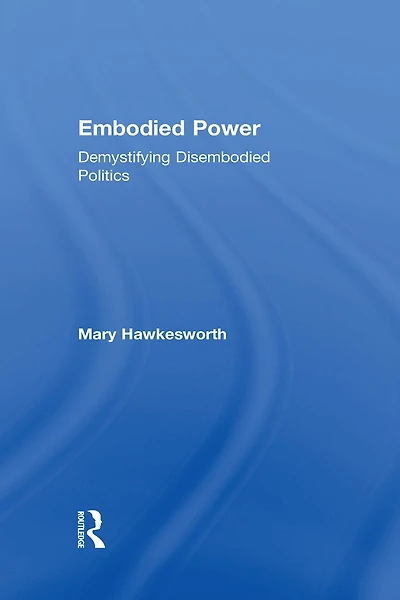 Embodied Power: Demystifying Disembodied Politics