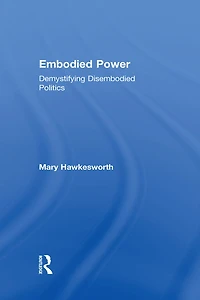 Embodied Power: Demystifying Disembodied Politics