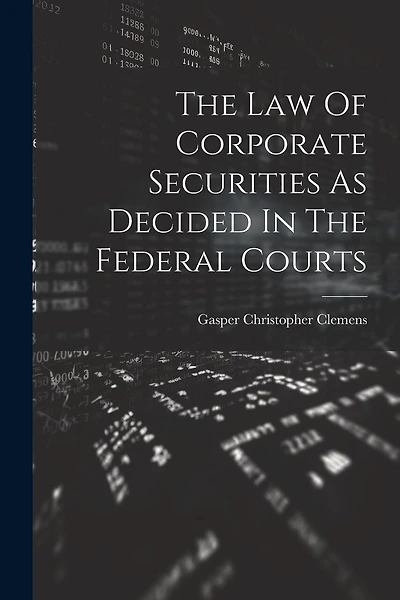 The Law Of Corporate Securities As Decided In The Federal Courts