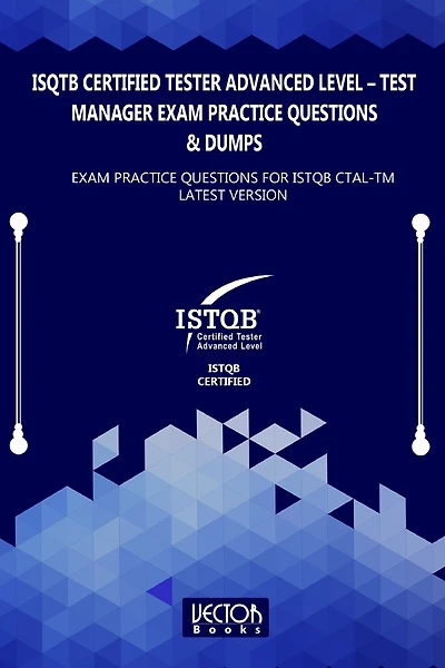 ISQTB Certified Tester Advanced Level - Test Manager Exam Practice Questions & Dumps: Exam Practice Questions for ISTQB CTAL-TM Latest Version