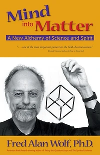 Mind Into Matter: A New Alchemy of Science and Spirit
