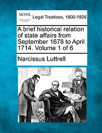 A Brief Historical Relation Of State Affairs From September 1678 To April 1714. Volume 1 Of 6