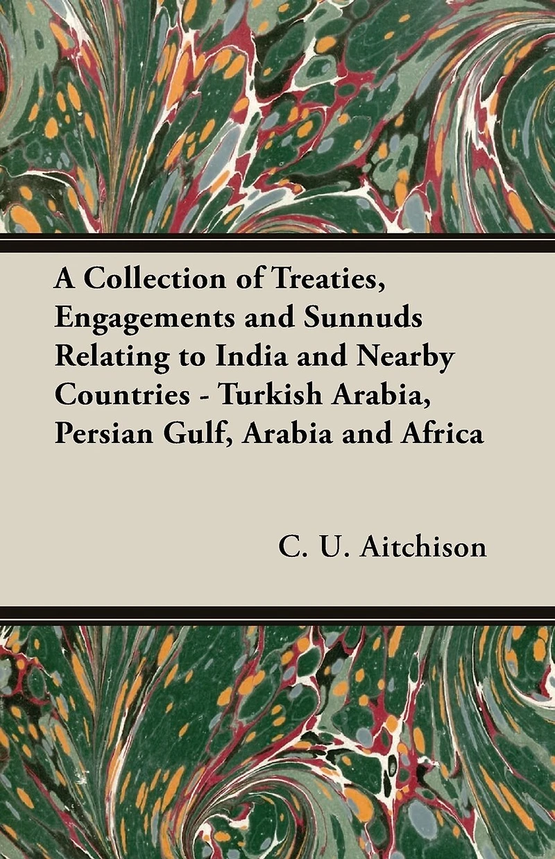 A Collection of Treaties, Engagements and Sunnuds Relating to India Nearby Countries - Turkish Arabia, Persian Gulf, Arabia Africa