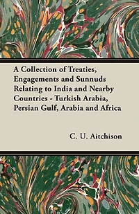 A Collection of Treaties, Engagements and Sunnuds Relating to India Nearby Countries - Turkish Arabia, Persian Gulf, Arabia Africa