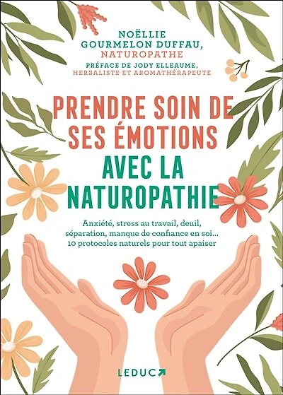 Prendre soin de ses émotions avec la naturopathie: anxiété, stress au travail, deuil, séparation, manque confiance en soi... 10 protocoles naturels pour tout apaiser
