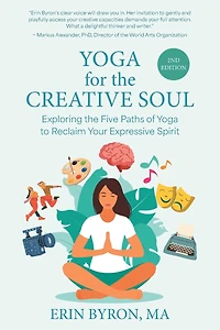 Yoga for the Creative Soul: Exploring the Five Paths of Yoga to Reclaim Your Expressive Spirit