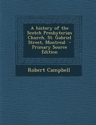 A history of the Scotch Presbyterian Church, St. Gabriel Street, Montreal