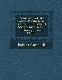 A history of the Scotch Presbyterian Church, St. Gabriel Street, Montreal