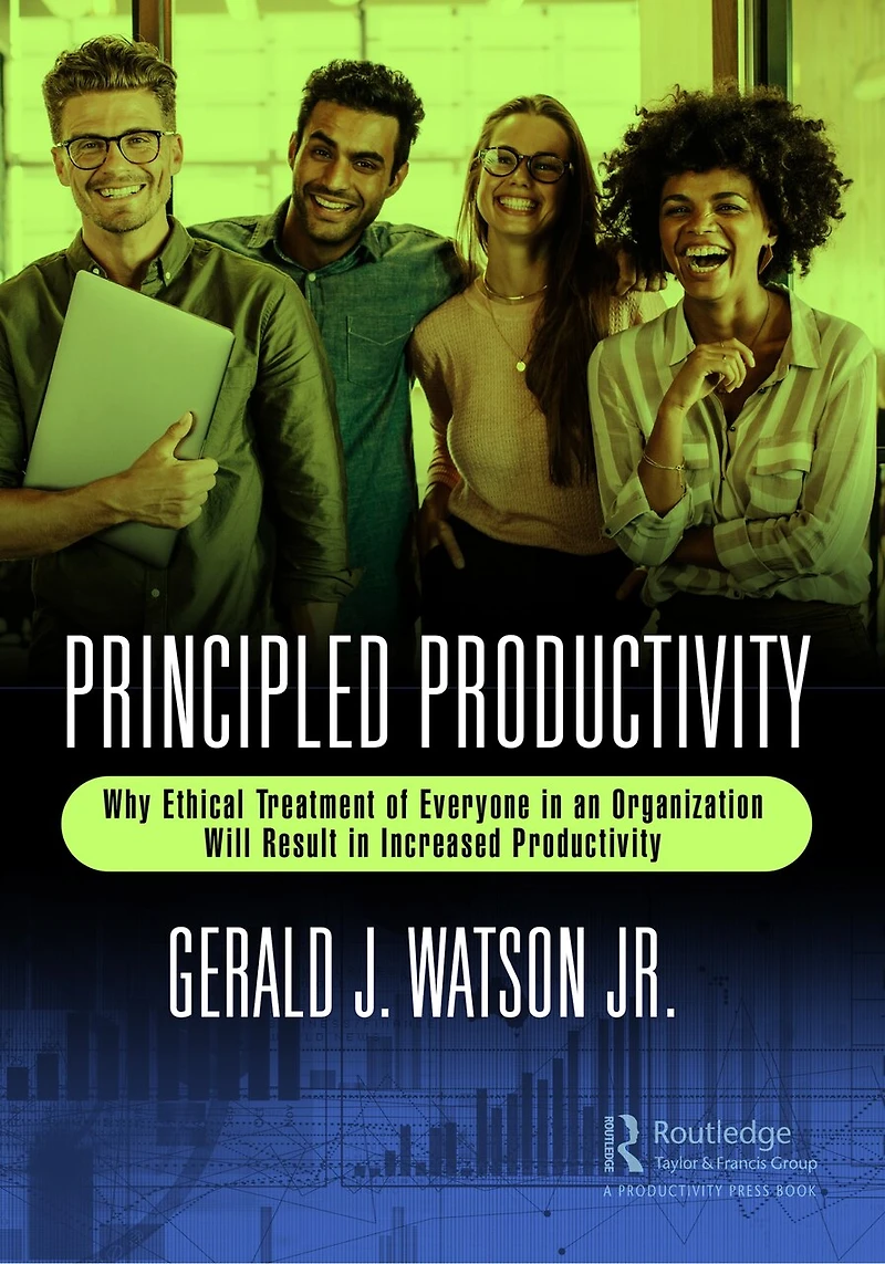 Principled Productivity: Why Ethical Treatment of Everyone an Organization Will Result Increased Productivity