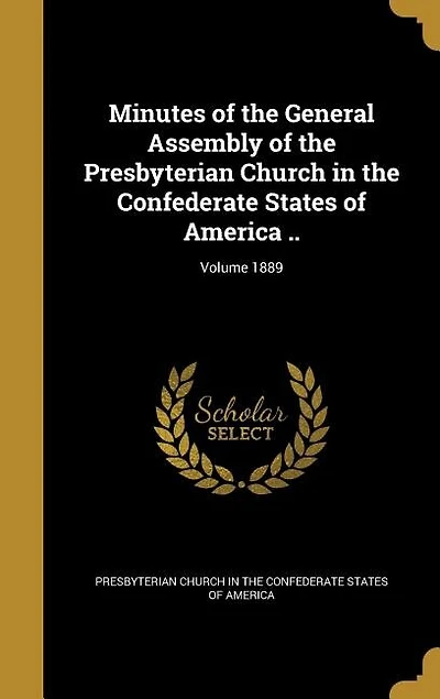 Minutes of the General Assembly of the Presbyterian Church in the Confederate States of America ..; Volume 1889