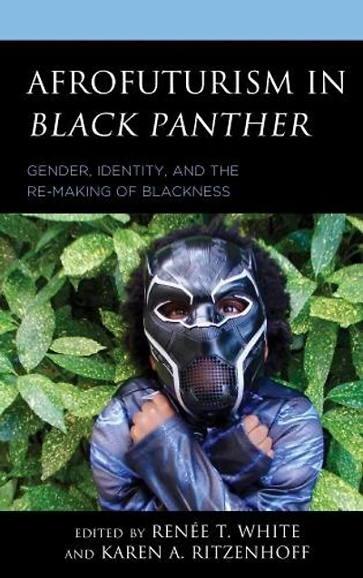 Afrofuturism Black Panther: Gender, Identity, and the Re-Making of Blackness