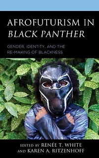 Afrofuturism Black Panther: Gender, Identity, and the Re-Making of Blackness
