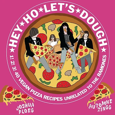 Hey Ho Let's Dough!: 1! 2! 3! 40 Vegan Pizza Recipes Unrelated To The Ramones