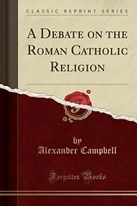 A Debate on the Roman Catholic Religion (Classic Reprint