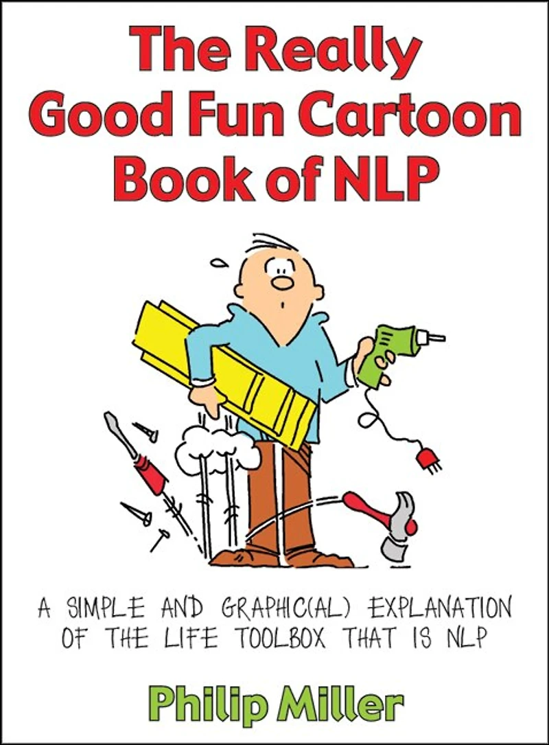 The Really Good Fun Cartoon Book Of Nlp: A Simple And Graphic(al) Explanation Life Toolbox That Is Nlp