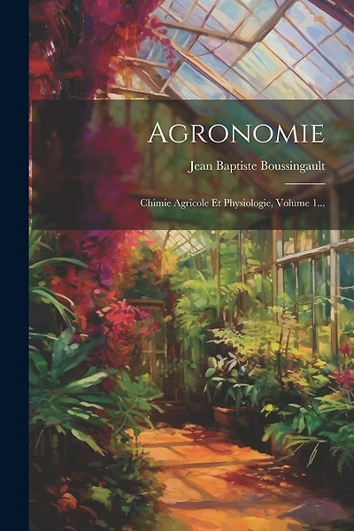 Agronomie: Chimie Agricole Et Physiologie, Volume 1...