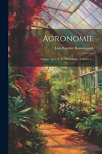 Agronomie: Chimie Agricole Et Physiologie, Volume 1...