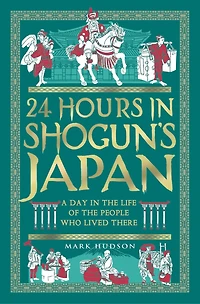 24 Hours Shogun's Japan: A Day the Life of People Who Lived There
