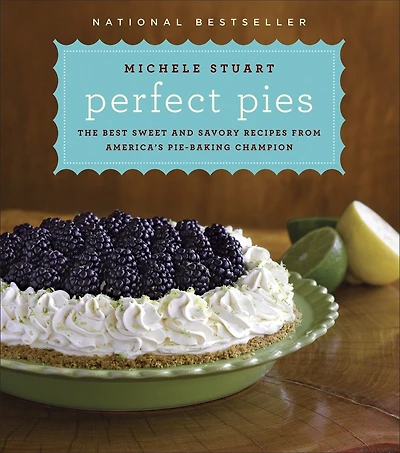 Perfect Pies: The Best Sweet And Savory Recipes From America's Pie-baking Champion: A Cookbook