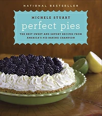 Perfect Pies: The Best Sweet And Savory Recipes From America's Pie-baking Champion: A Cookbook