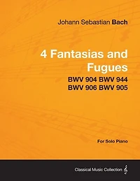 4 Fantasias and Fugues By Bach - BWV 904 BWV 944 BWV 906 BWV 905 - For Solo Piano