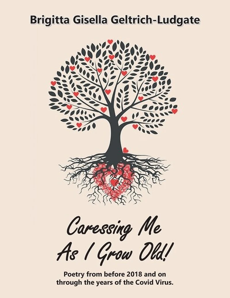 Caressing Me as I Grow Old!: Poetry from Before 2018 and on Through the Years of Covid Virus.