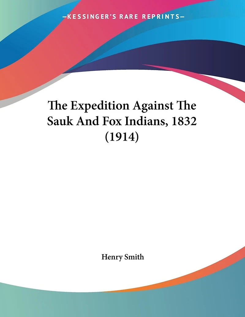 The Expedition Against The Sauk And Fox Indians, 1832 (1914)