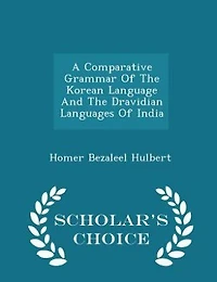 A Comparative Grammar Of The Korean Language And Dravidian Languages India - Scholar's Choice Edition