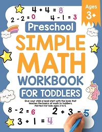 Preschool Simple Math Workbook for Toddlers: Give your child a head start with the book that teaches the basics of math to toddlers. Perfect for kids ages 3-5