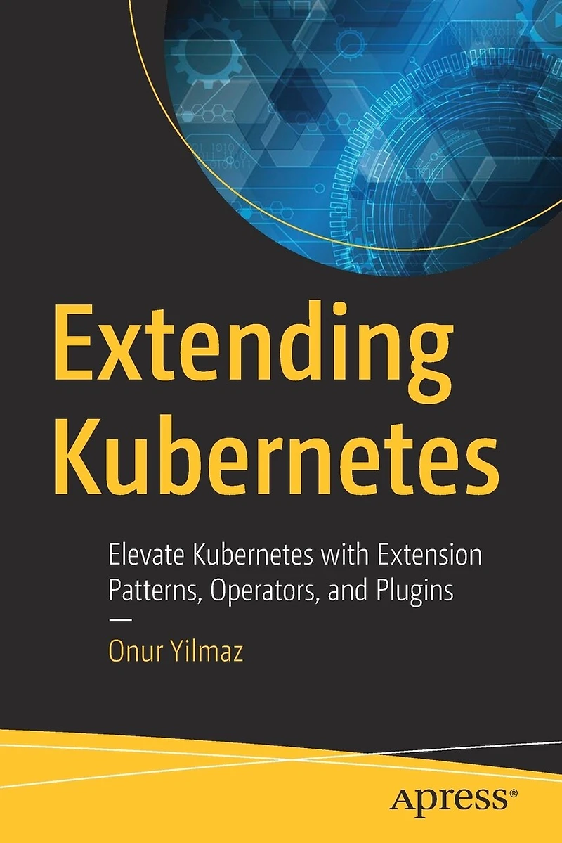 Extending Kubernetes: Elevate Kubernetes With Extension Patterns, Operators, And Plugins