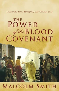 The Power Of Blood Covenant: Uncover Secret Strength God's Eternal Oath